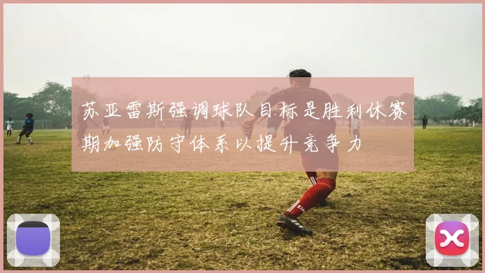 苏亚雷斯强调球队目标是胜利休赛期加强防守体系以提升竞争力